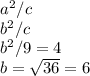 a^2/c\\
b^2/c\\
b^2/9 = 4\\
b = \sqrt{36}=6