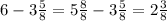 6-3 \frac{5}{8}=5 \frac{8}{8}-3 \frac{5}{8}=2 \frac{3}{8}