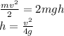 \frac{mv^2}{2} =2mgh \\ 
h= \frac{v^2}{4g}