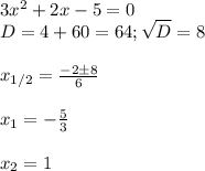 3x^2+2x-5=0\\
D=4+60=64; \sqrt D=8\\\\
x_{1/2}= \frac{-2\pm8}{6}\\\\
x_1= -\frac{5}{3}\\\\
x_2= 1