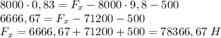 8000\cdot0,83 =F_x-8000\cdot 9,8-500 \\ 
6666,67=F_x-71200-500 \\ 
F_x=6666,67+71200+500=78366,67 \ H