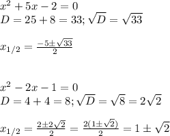 x^2+5x-2=0\\
D=25+8=33; \sqrt D=\sqrt{33}\\\\
x_{1/2}= \frac{-5\pm\sqrt{33}}{2}\\\\\\
x^2-2x-1=0\\
D=4+4=8; \sqrt D=\sqrt8=2\sqrt2\\\\
x_{1/2}= \frac{2\pm2\sqrt2}{2}= \frac{2(1\pm\sqrt2)}{2}=1\pm\sqrt2