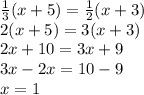 \frac{1}{3} (x+5)= \frac{1}{2} (x+3) \\
2(x+5)=3(x+3)\\
2x+10=3x+9\\
3x-2x=10-9\\
x=1