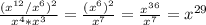 \frac{(x^{12}/x^{6})^{2}}{x^{4}*x^{3}} = \frac{(x^{6})^{2}}{x^{7}} = \frac{x^{36}}{x^{7}} = x^{29} 
