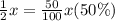\frac{1}{2}x = \frac{50}{100}x (50 \%)\\ 

