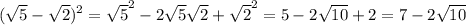 \displaystyle ( \sqrt{5}- \sqrt{2})^2= \sqrt{5}^2-2 \sqrt{5} \sqrt{2}+ \sqrt{2}^2=5-2 \sqrt{10}+2=7-2 \sqrt{10} 
