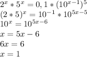 2^x*5^x=0,1*(10^{x-1})^5\\
(2*5)^x=10^{-1}*10^{5x-5}\\
10^x=10^{5x-6}\\
x=5x-6\\
6x=6\\
x=1
