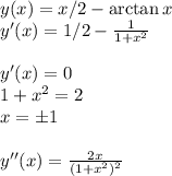 y(x) = x/2-\arctan x\\
y'(x) = 1/2-\frac{1}{1+x^2}\\\\
y'(x) = 0\\
1+x^2 = 2\\
x=\pm 1\\\\
y''(x) = \frac{2x}{(1+x^2)^2}