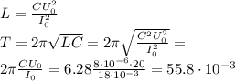 L = \frac{CU_0^2}{I_0^2}\\
T = 2\pi\sqrt{LC} = 2\pi\sqrt{\frac{C^2U_0^2}{I_0^2}} = \\
2\pi\frac{CU_0}{I_0} = 6.28\frac{8\cdot10^{-6}\cdot20}{18\cdot10^{-3}} = 55.8\cdot10^{-3}