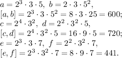a = 2^3\cdot3\cdot5, \ b = 2\cdot3\cdot5^2, \\ \left[a,b\right] = 2^3\cdot3\cdot5^2=8\cdot3\cdot25=600; \\ c = 2^4\cdot3^2, \ d = 2^2\cdot3^2\cdot5, \\ \left[c,d\right] = 2^4\cdot3^2\cdot5=16\cdot9\cdot5=720; \\ e = 2^3\cdot3\cdot7, \ f = 2^2\cdot3^2\cdot7, \\ \left[e,f\right] = 2^3\cdot3^2\cdot7=8\cdot9\cdot7=441.

