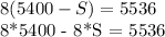 8(5400 - S) = 5536

8*5400 - 8*S = 5536