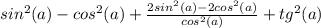 sin^2(a) - cos^2(a) + \frac{2sin^2(a) -2cos^2(a)}{cos^2(a)} + tg^2(a)

