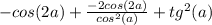 -cos(2a) + \frac{-2cos(2a)}{cos^2(a)} + tg^2(a)

