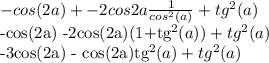 -cos(2a) + -2cos2a \frac{1}{cos^2(a)} + tg^2(a)

-cos(2a) -2cos(2a)(1+tg^2(a)) + tg^2(a)

-3cos(2a) - cos(2a)tg^2(a) + tg^2(a)