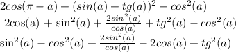 2cos( \pi -a) + (sin(a) +tg(a))^2 - cos^2(a)

-2cos(a) + sin^2(a) + \frac{2sin^2(a)}{cos(a)} + tg^2(a) - cos^2(a)

sin^2(a) - cos^2(a) + \frac{2sin^2(a)}{cos(a)} - 2cos(a) + tg^2(a)
