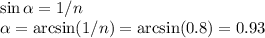 \sin\alpha =1/n\\
\alpha = \arcsin(1/n) = \arcsin(0.8) = 0.93