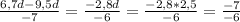 \frac{6,7d-9,5d}{-7} = \frac{-2,8d}{-6} = \frac{-2,8*2,5}{-6} = \frac{-7}{-6} 
