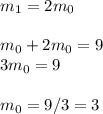 m_1=2m_0 \\ \\ 
m_0+2m_0=9 \\ 
3m_0=9 \\ \\ 
m_0=9/3=3