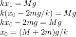 kx_1 = Mg\\
k(x_0-2mg/k) = Mg\\
kx_0 - 2mg = Mg\\
x_0 = (M+2m)g/k