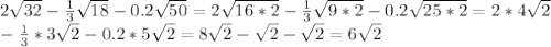 2 \sqrt{32}- \frac{1}{3} \sqrt{18}-0.2 \sqrt{50}=2 \sqrt{16*2}- \frac{1}{3} \sqrt{9*2}-0.2 \sqrt{25*2}=2*4 \sqrt{2} \\ 
- \frac{1}{3}*3\sqrt{2} -0.2*5\sqrt{2} =8\sqrt{2} -\sqrt{2} -\sqrt{2} =6\sqrt{2}