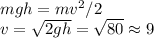 mgh = mv^{2}/2\\
v = \sqrt{2gh} = \sqrt{80} \approx 9