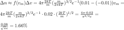 \Delta n \approx f(v_m)\Delta v = 4\pi \frac{2kT}{m}(\frac{m}{2\pi k T})^{3/2}e^{-1}(0.01-(-0.01))v_m = \\\\
4\pi \frac{2kT}{m}(\frac{m}{2\pi k T})^{3/2}e^{-1}\cdot0.02\cdot(\frac{2kT}{m})^{1/2} = \frac{4\pi\cdot0.02}{\pi^{3/2}e} = \\\\\frac{0.08}{\sqrt{\pi}e} = 1.66\%