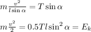 m\frac{v^2}{l\sin\alpha} = T\sin\alpha\\\\
m\frac{v^2}{2} = 0.5Tl\sin^2\alpha = E_k