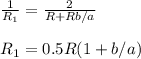 \frac{1}{R_1} = \frac{2}{R+Rb/a} \\\\
R_1 = 0.5R(1+b/a)