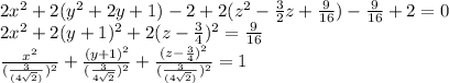 2 x^{2} +2(y^2+2y+1)-2+2(z^2- \frac{3}{2}z+ \frac{9}{16} )- \frac{9}{16} +2=0 \\ 
2 x^{2} +2 (y+1)^2+2(z- \frac{3}{4} )^2= \frac{9}{16} \\ 
 \frac{x^2}{ (\frac{3}{(4 \sqrt{2} )})^2 } + \frac{(y+1)^2}{ (\frac{3}{4 \sqrt{2}})^2 } + 
 \frac{(z- \frac{3}{4})^2 }{ (\frac{3}{(4 \sqrt{2} )})^2 } =1