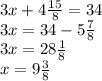 3x+4 \frac{15}{8} =34\\
3x=34-5 \frac{7}{8} \\
3x=28 \frac{1}{8} \\
x=9 \frac{3}{8}