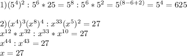 1)(5^4)^2:5^6*25=5^8:5^6*5^2=5^{(8-6+2)}=5^4= 625 \\ \\ 2) (x^4) ^3 (x^8)^4 : x^{33} (x^5)^2 = 27 \\ x^{12}* x^{32} : x^{33}*x^{10}=27 \\ x^{44}: x^{43}=27 \\ x=27
