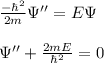 \frac{-\hbar^2}{2m}\Psi'' = E\Psi\\\\
\Psi'' +\frac{2mE}{\hbar^2} = 0