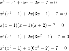 x^{4}- x^{2} + 6x^{3} - 2x-7=0 \\ \\ x^{2} ( x^{2}-1)+2x(3x-1)-7=0 \\ \\ x(x-1)(x+1)(x+2)-7=0 \\ \\ x^{2} (x^{2}-1)+2x( 3x^{2}-1)-7=0 \\ \\ x^{2}( x^{2}-1)+x( 6x^{2} -2)-7=0

