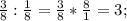 \frac{3}{8}: \frac{1}{8}= \frac{3}{8}* \frac{8}{1}=3;
