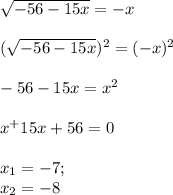 \sqrt{-56-15x} = -x \\ \\
 (\sqrt{-56-15x})^{2} = (-x)^{2} \\ \\
-56-15x=x^2 \\ \\ 
x^+15x+56=0 \\ \\ 
x_1= -7 ;\\ x_2=-8
