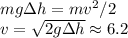 mg\Delta h = mv^2/2\\
v = \sqrt{2g\Delta h} \approx 6.2