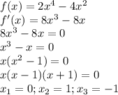 f(x)=2x^4-4x^2
 \\ f'(x)=8x^3-8x \\ 8x^3-8x=0 \\ x^3-x=0 \\ x(x^2-1)=0 \\ x(x-1)(x+1)=0 \\ x_{1} =0; x_{2} =1; x_3=-1