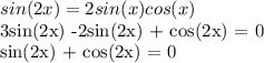sin(2x) = 2sin(x)cos(x)

3sin(2x) -2sin(2x) + cos(2x) = 0

sin(2x) + cos(2x) = 0

