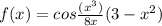 f(x) = cos\frac{(x^3)}{8x}(3-x^2) 

