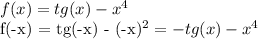 f(x) = tg(x) - x^4

f(-x) = tg(-x) - (-x)^2 = -tg(x) - x^4