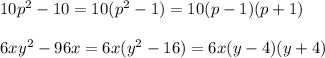 10p^2-10=10(p^2-1)=10(p-1)(p+1)\\\\6xy^2-96x=6x(y^2-16)=6x(y-4)(y+4)