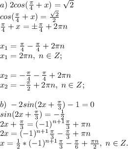 a)\; 2cos(\frac{\pi}{4}+x)=\sqrt 2\\cos(\frac{\pi}{4}+x)=\frac{\sqrt2}{2}\\\frac{\pi}{4}+x=\pm \frac{\pi}{4}+2\pi n\\\\x_1=\frac{\pi}{4}-\frac{\pi}{4}+2\pi n\\x_1=2\pi n, \; n\in Z;\\\\x_2=-\frac{\pi}{4}-\frac{\pi}{4}+2\pi n\\x_2=-\frac{\pi}{2}+2\pi n, \; n\in Z;\\\\
b)\;-2sin(2x+\frac{\pi}{3})-1=0\\sin(2x+\frac{\pi}{3})=-\frac{1}{2}\\2x+\frac{\pi}{3}=(-1)^{n+1}\frac{\pi}{3}+\pi n\\2x=(-1)^{n+1}\frac{\pi}{3}-\frac{\pi}{3}+\pi n\\x=\frac{1}{2}*(-1)^{n+1}\frac{\pi}{3}-\frac{\pi}{6}+\frac{\pi n}{2},\;n\in Z.