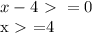 x-4\ \textgreater \ =0

x\ \textgreater \ =4