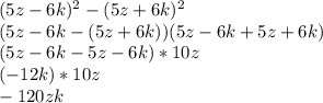 (5z-6k)^2 - (5z+6k)^2 \\ 
 (5z-6k-(5z+6k))(5z-6k+5z+6k) \\ 
(5z-6k-5z-6k)*10z \\
(-12k)*10z \\
-120zk