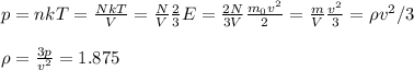 p = nkT = \frac{NkT}{V} = \frac{N}{V}\frac{2}{3}E = \frac{2N}{3V}\frac{m_0v^2}{2} = \frac{m}{V}\frac{v^2}{3} = \rho v^2/3\\\\
\rho = \frac{3p}{v^2} = 1.875