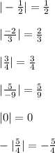 | -\frac{1}{2} |= \frac{1}{2} \\ \\ 
| \frac{-2}{3} |= \frac{2}{3} \\ \\ 
 | \frac{3}{4} |= \frac{3}{4} \\ \\
| \frac{5}{-9} |= \frac{5}{9} \\ \\ 
|0|=0 \\ \\ 
-| \frac{5}{4} |= - \frac{5}{4} 
