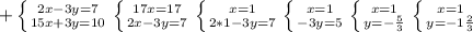 + \left \{ {{2x-3y=7} \atop {15x+3y=10}} \right. \left \{ {{17x=17} \atop {2x-3y=7}} \right. \left \{ {{x=1} \atop {2*1-3y=7}} \right. \left \{ {{x=1} \atop {-3y=5}} \right.
\left \{ {{x=1} \atop {y=- \frac{5}{3} }} \right. \left \{ {{x=1} \atop {y=- 1\frac{2}{3} }} \right.
