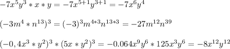-7x^5 y^3 *x*y=-7x^{5+1}y^{3+1}=-7x^{6}y^{4} \\ \\ (-3m^4*n^{13})^3=(-3)^3m^{4*3}n^{13*3}=-27m^{12}n^{39}
 \\ \\ (-0,4x^3*y^2)^3*(5x*y^2)^3=-0.064x^9y^6*125x^3y^6=-8x^{12}y^{12}
