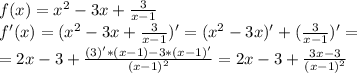 f(x)=x^2-3x+\frac{3}{x-1}
\\f'(x)=(x^2-3x+\frac{3}{x-1})'=(x^2-3x)'+(\frac{3}{x-1})'=
\\=2x-3+\frac{(3)'*(x-1)-3*(x-1)'}{(x-1)^2}=2x-3+\frac{3x-3}{(x-1)^2}