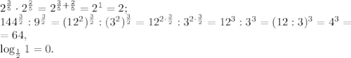 2^{\frac{3}{5}}\cdot2^{\frac{2}{5}}=2^{\frac{3}{5}+\frac{2}{5}}=2^1=2; \\ 
144^{\frac{3}{2}}:9^{\frac{3}{2}}=(12^2)^{\frac{3}{2}}:(3^2)^{\frac{3}{2}}=12^{2\cdot\frac{3}{2}}:3^{2\cdot\frac{3}{2}}=12^3:3^3=(12:3)^3=4^3=\\=64, \\ \log_{\frac{1}{2}}1=0.